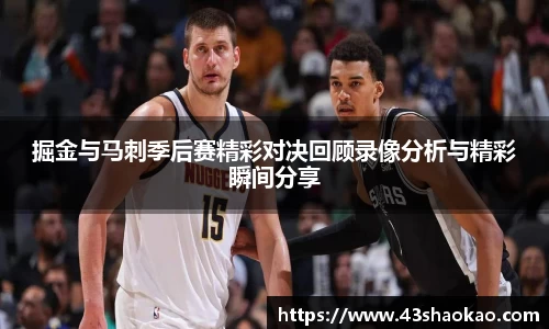 掘金与马刺季后赛精彩对决回顾录像分析与精彩瞬间分享