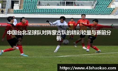 中国台北足球队对阵蒙古队的精彩较量与赛前分析